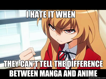 I hate it when They can't tell the difference between manga and anime -  Anime Vs Manga - quickmeme