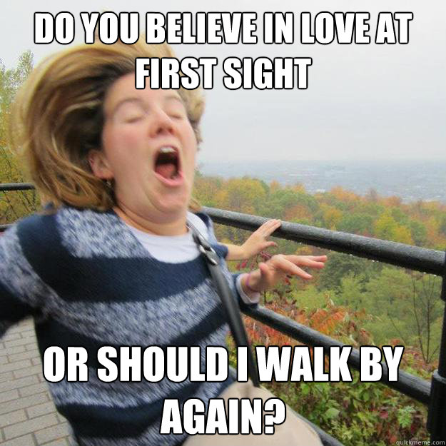Do you believe in love at first sight or should i walk by again? -  Photobomb Shannon - quickmeme