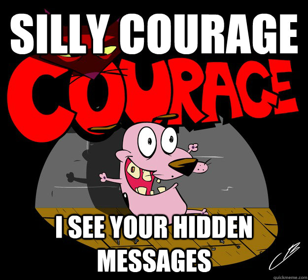 Silly Courage I see your hidden messages - Courage the Cowardly Dog -  quickmeme