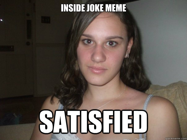 Inside Joke Meme Satisfied Satisfied Tory Is Satisfied Quickmeme