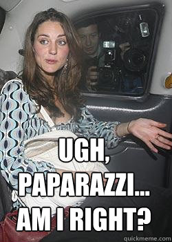 Ugh, paparazzi... am I right? - Kate Middleton - quickmeme