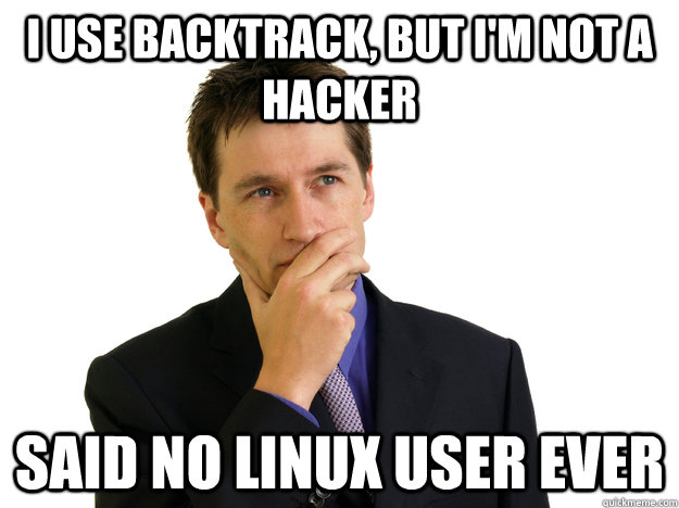 I Use Backtrack But I M Not A Hacker Said No Linux User Ever