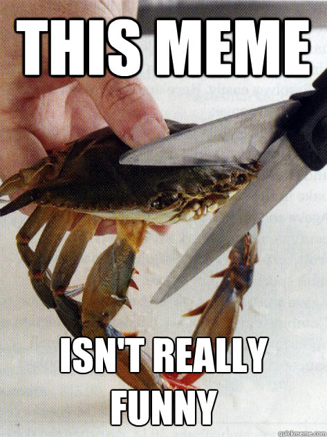 this meme isn't really funny - Optimistic Crab - quickmeme