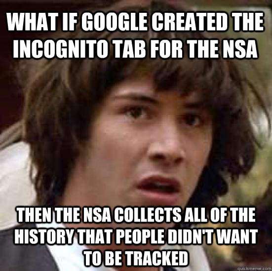 What If Google Created The Incognito Tab For The Nsa Then The Nsa