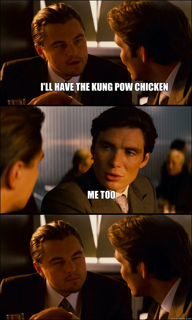 i'll have the kung pow chicken me too - Inception - quickmeme