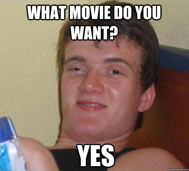 What Movie Do You Want Yes The High Guy Quickmeme