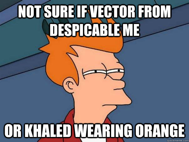 not sure if Vector from Despicable Me or khaled wearing orange - Futurama  Fry - quickmeme