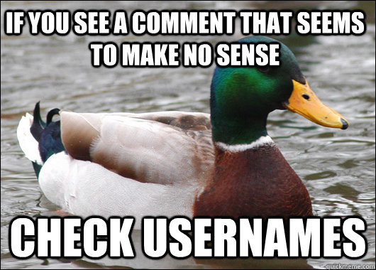 If you see a comment that seems to make no sense check usernames - Actual  Advice Mallard - quickmeme