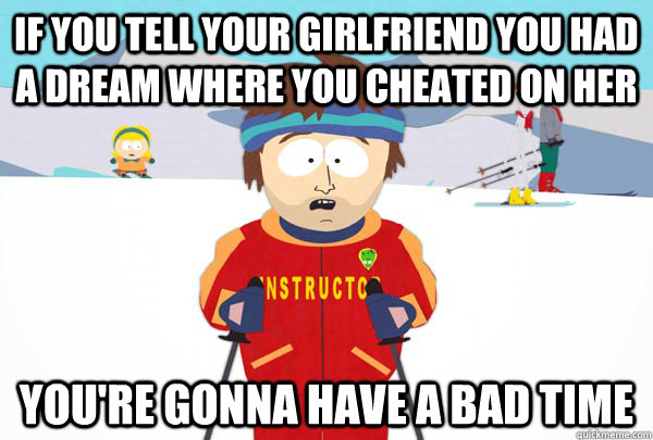 If You Tell Your Girlfriend You Had A Dream Where You Cheated On