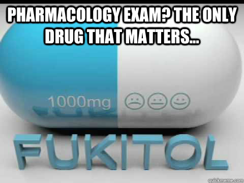 Pharmacology exam? The only drug that matters... - Fukitol - quickmeme