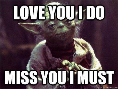 Love you I do Miss you I must - Yoda - quickmeme