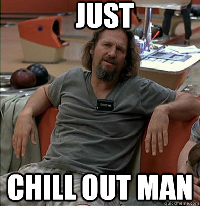 just chill out man - The Dude - quickmeme