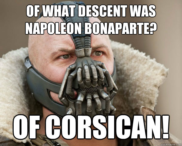 of what descent was napoleon bonaparte? of corsican! - Bane Connery -  quickmeme