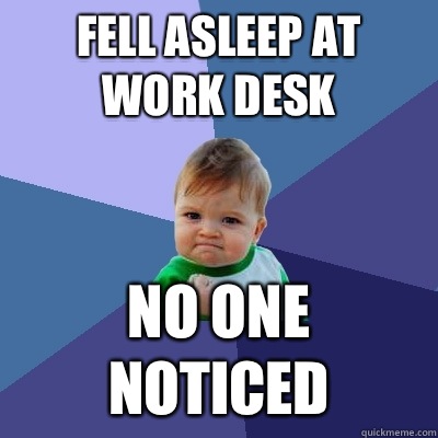 Fell Asleep At Work Desk No One Noticed Success Kid Quickmeme