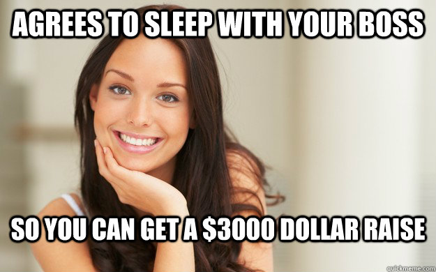 to sleep with your boss so you can get a $3000 dollar raise - Girl Gina -