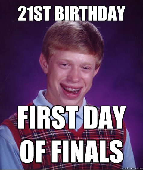 21st Birthday First day of finals - Bad Luck Brian - quickmeme