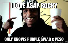 I love a$AP ROcky Only knows purple swag & Peso - ASAP Rocky - quickmeme