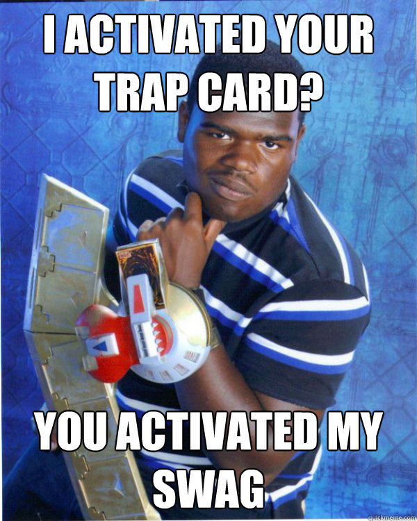 I Activated your Trap card? You Activated my Swag - Black Duelist -  quickmeme