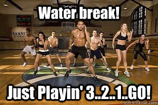 Water break! Just Playin' 3..2..1..GO! - Shaun T - quickmeme