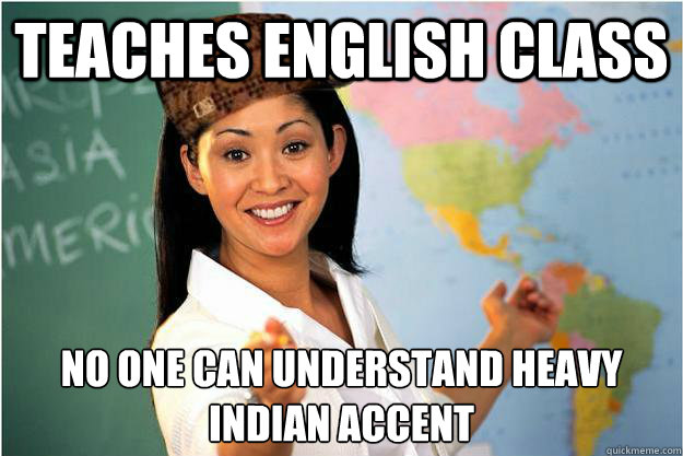 teaches english class no one can understand heavy indian accent - Scumbag  Teacher - quickmeme