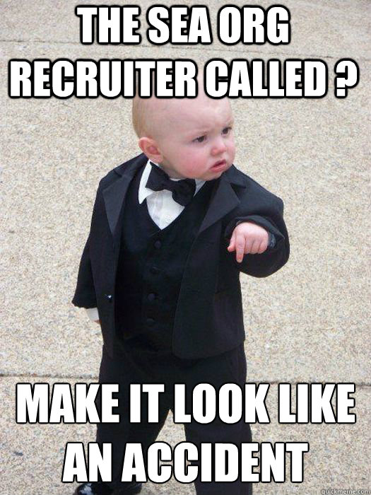 The Sea Org recruiter called ? Make it look like an accident - Baby  Godfather - quickmeme