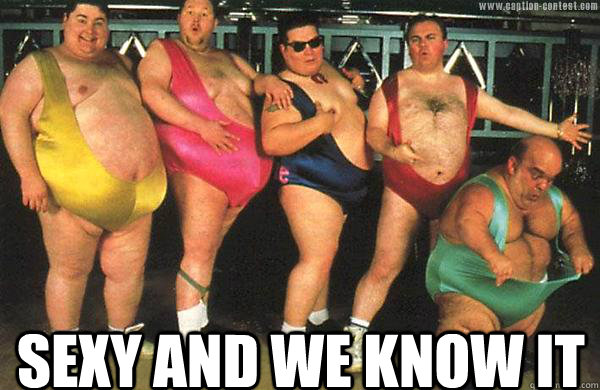 Sexy and we know it - Awesome Fat People - quickmeme