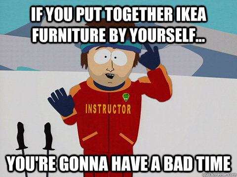 If You Put Together Ikea Furniture By Yourself You Re Gonna