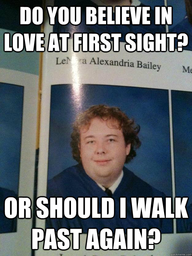 Do you believe in love at first sight? Or should I walk past again? - Misc  - quickmeme