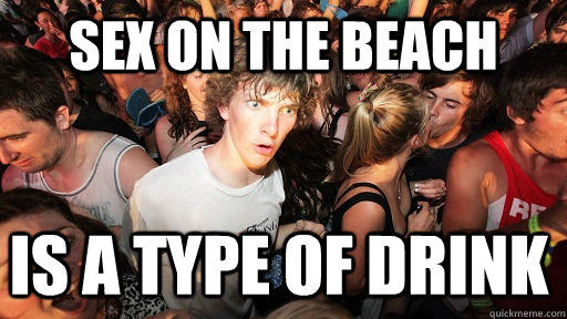 Beach Memes - Sex on the beach is a type of drink - Sudden Clarity Clarence - quickmeme