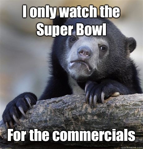 I only watch the Super Bowl For the commercials - Confession Bear -  quickmeme