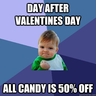 Day after Valentines Day All candy is 50% off - Success Kid - quickmeme