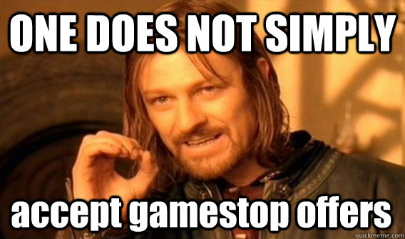 One Does Not Simply Accept Gamestop Offers One Does Not Simply