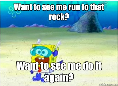 Want To See Me Run To That Rock Want To See Me Do It Again