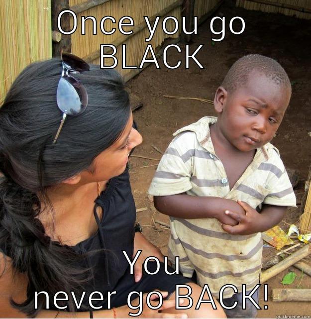 U go back when u go black never 10 Female
