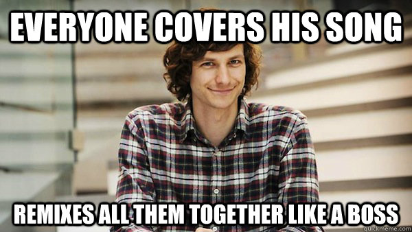 Everyone covers his song remixes all them together like a boss - Good Guy  Gotye - quickmeme