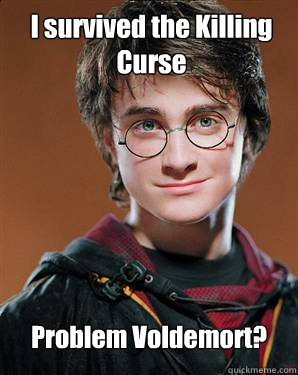 I survived the Killing Curse Problem Voldemort? - Harry potter - quickmeme