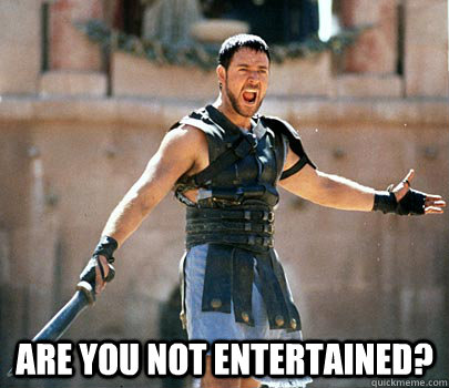 Are You Not Entertained Gladiator Quickmeme