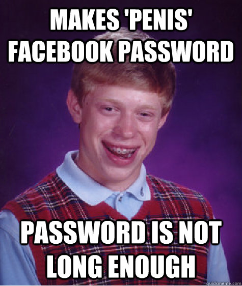 Makes 'Penis' Facebook Password Password is not long enough - Bad Luck  Brian - quickmeme