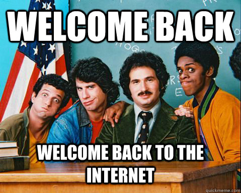 Welcome Back welcome back to the internet - Welcome Back - quickmeme