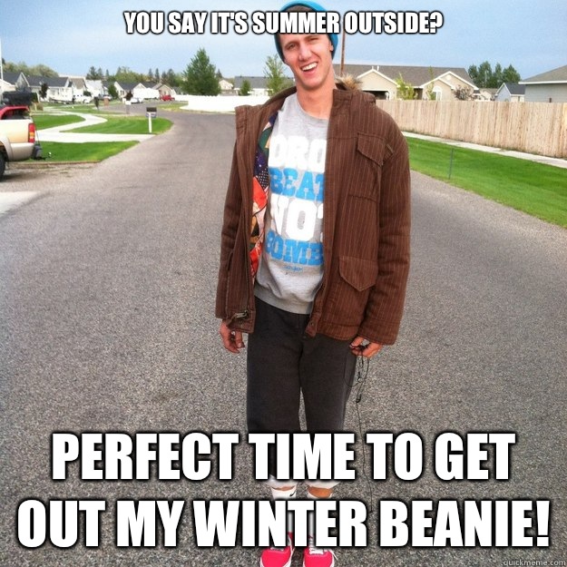 Grønland Fordeling systematisk You say it's summer outside? Perfect time to get out my winter beanie! -  Visionary Hipster - quickmeme