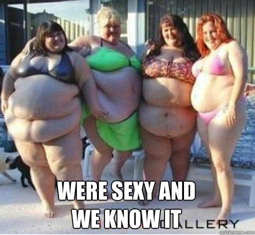 were sexy and we know it - Fat Ginger - quickmeme