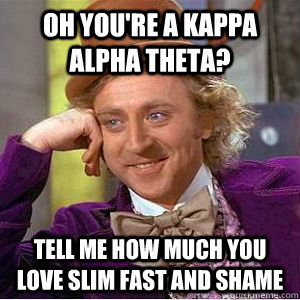 Oh you're a Kappa Alpha Theta? Tell me how much you love Slim Fast and  shame - Misc - quickmeme