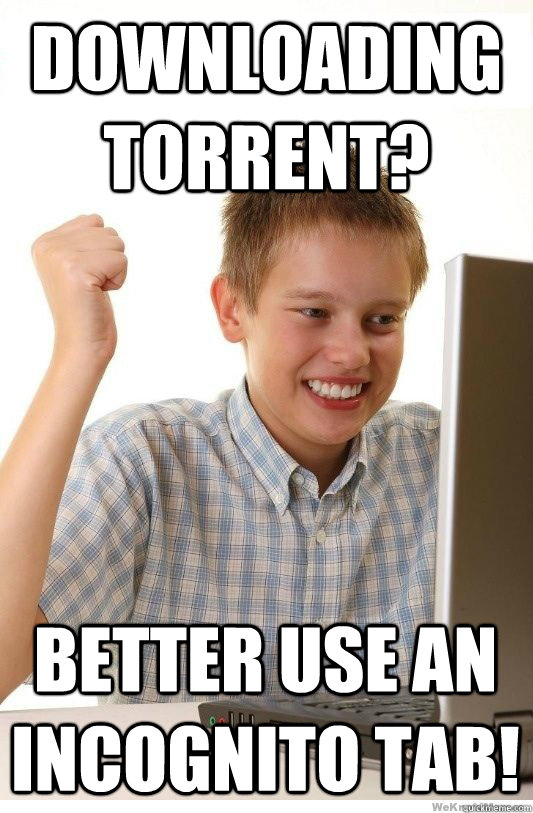 Downloading Torrent Better Use An Incognito Tab First Day On