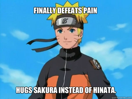 Finally defeats Pain Hugs sakura instead of Hinata. - Scumbag Naruto -  quickmeme