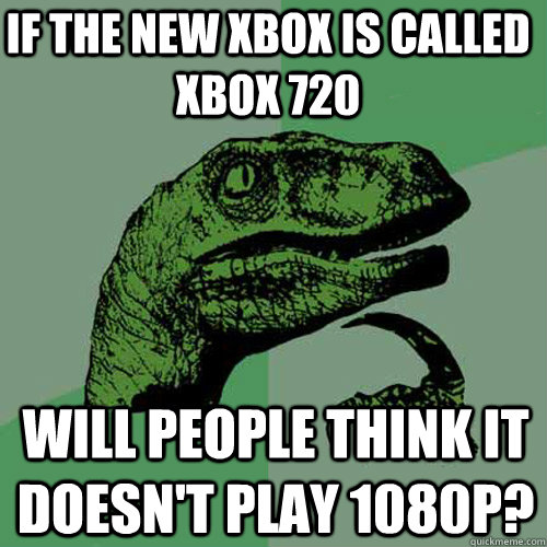 zone Autorisatie Haringen If the new xbox is called XBOX 720 Will people think it doesn't play 1080p?  - Philosoraptor - quickmeme