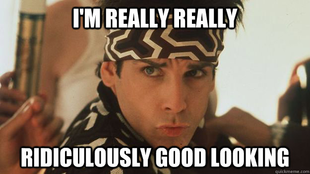 I'M REALLY REALLY RIDICULOUSLY GOOD LOOKING - Zoolander - quickmeme