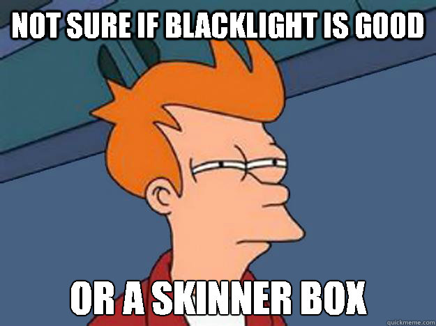 Not sure if Blacklight is good or a skinner box - Unsure Fry - quickmeme Not sure if Blacklight is good or a skinner box - Unsure Fry - quickmeme
