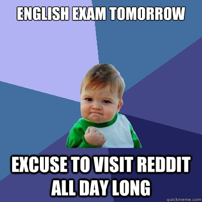 English exam tomorrow Excuse to visit reddit all day long - Success Kid -  quickmeme