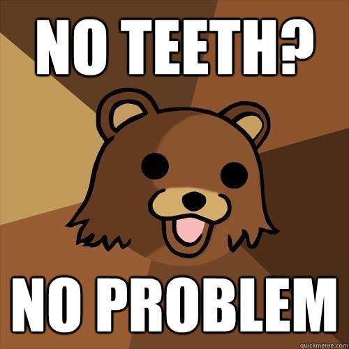 No teeth? No PROBLEM - Pedobear - quickmeme