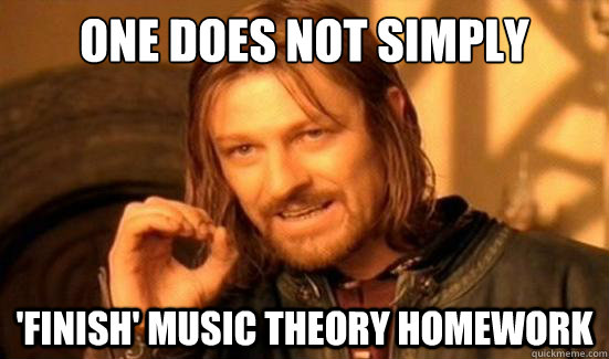 One Does Not Simply 'finish' music theory homework - Boromir - quickmeme